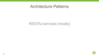 Architecture Patterns
RESTful services (mostly)
26
 