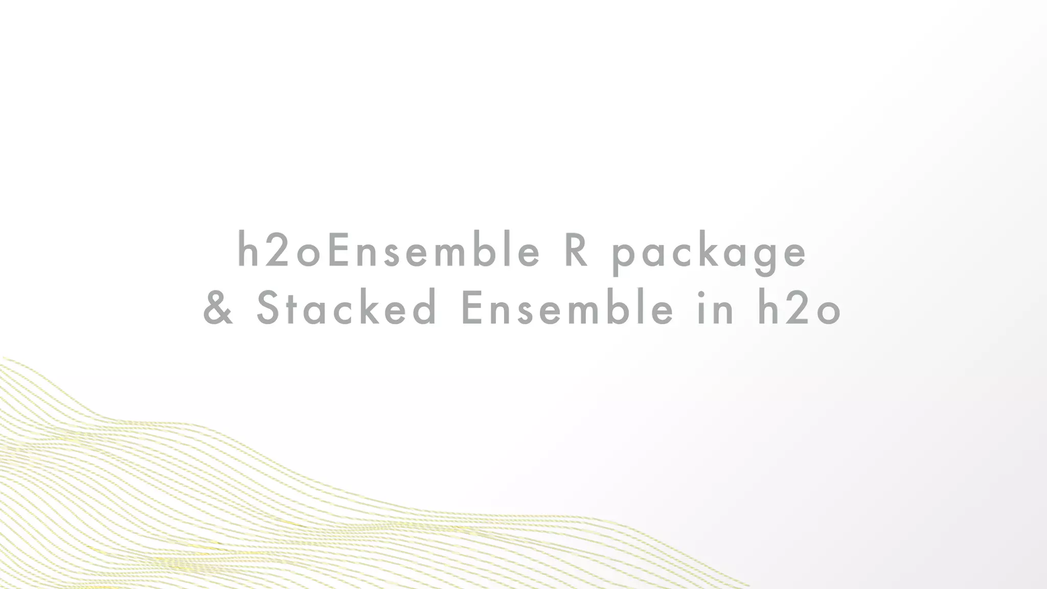 h2oEnsemble R package
& Stacked Ensemble in h2o
 