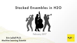 Stacked Ensembles in H2O
Erin LeDell Ph.D. 
Machine Learning Scientist
February 2017
 