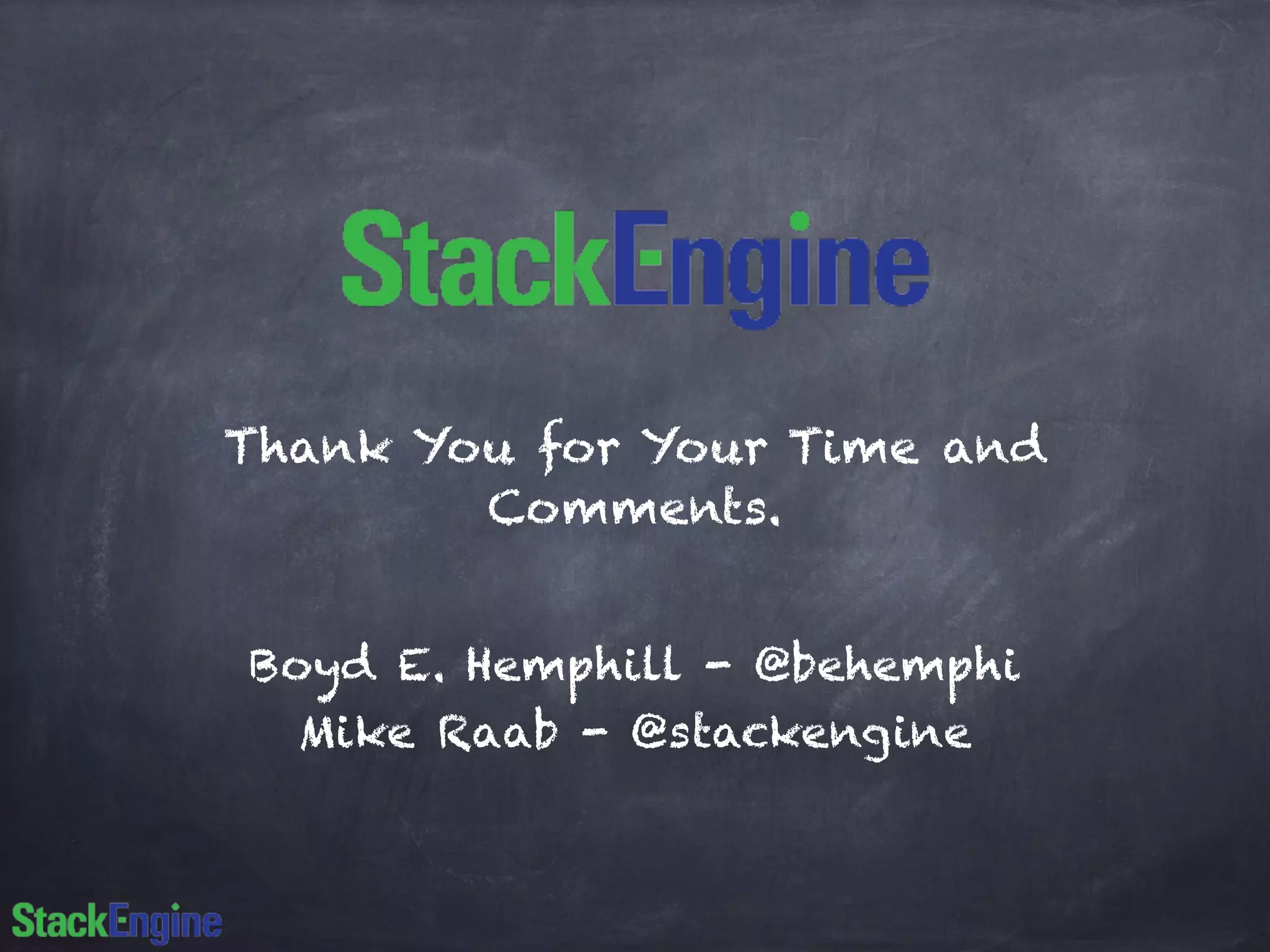 Thank You for Your Time and 
Comments. 
Boyd E. Hemphill - @behemphi 
Mike Raab - @stackengine 
