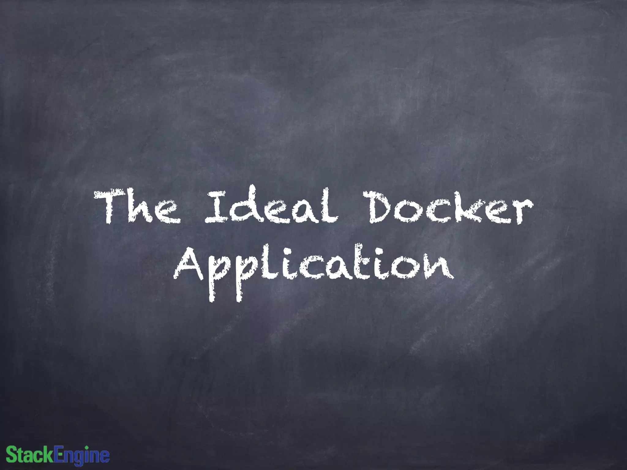 The Ideal Docker 
Application 
 