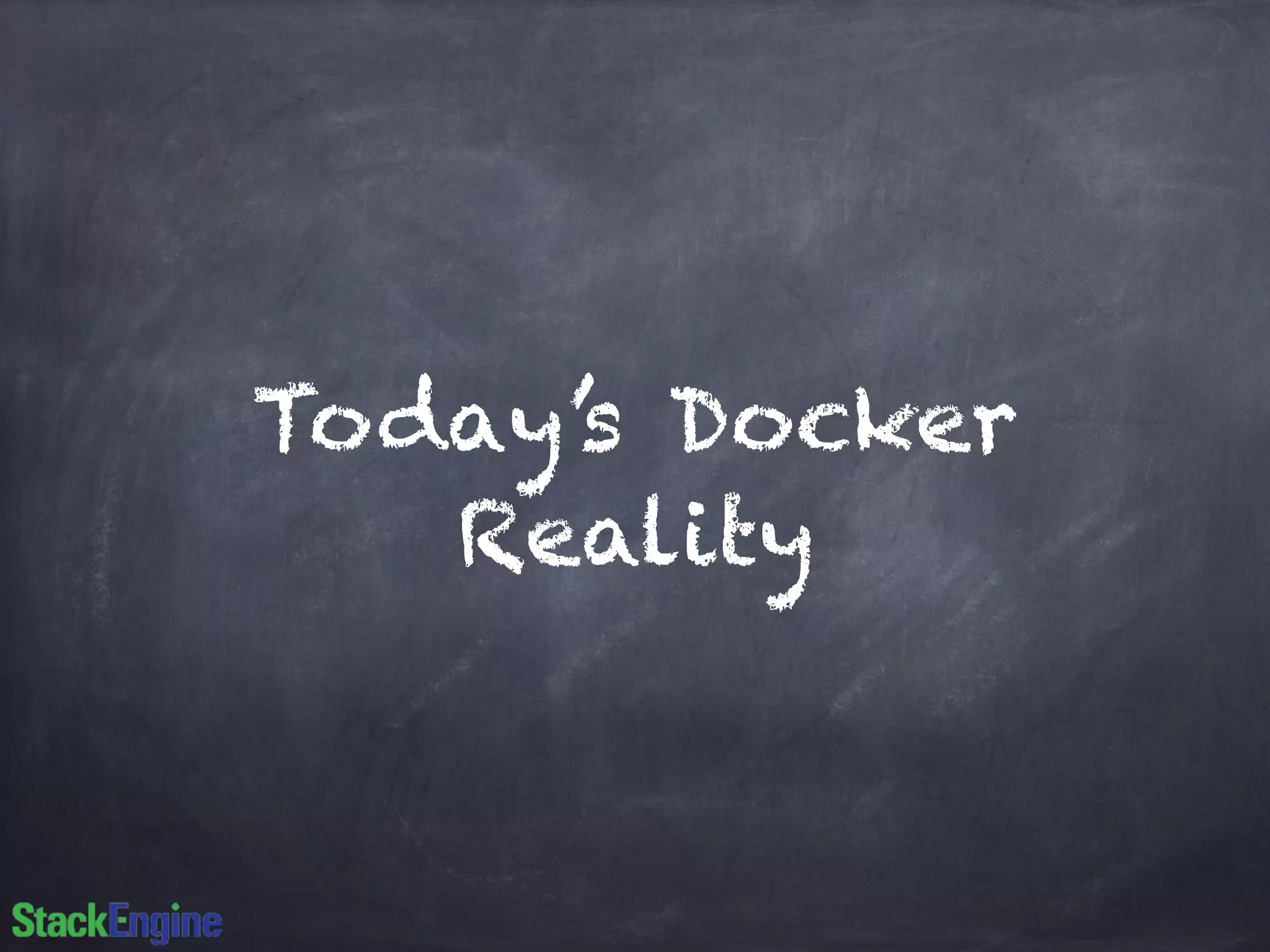 Today’s Docker 
Reality 
 