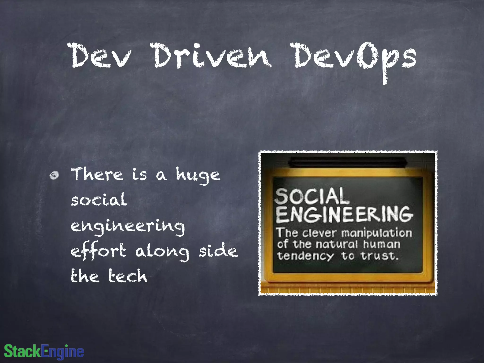 Dev Driven DevOps 
There is a huge 
social 
engineering 
effort along side 
the tech 
 