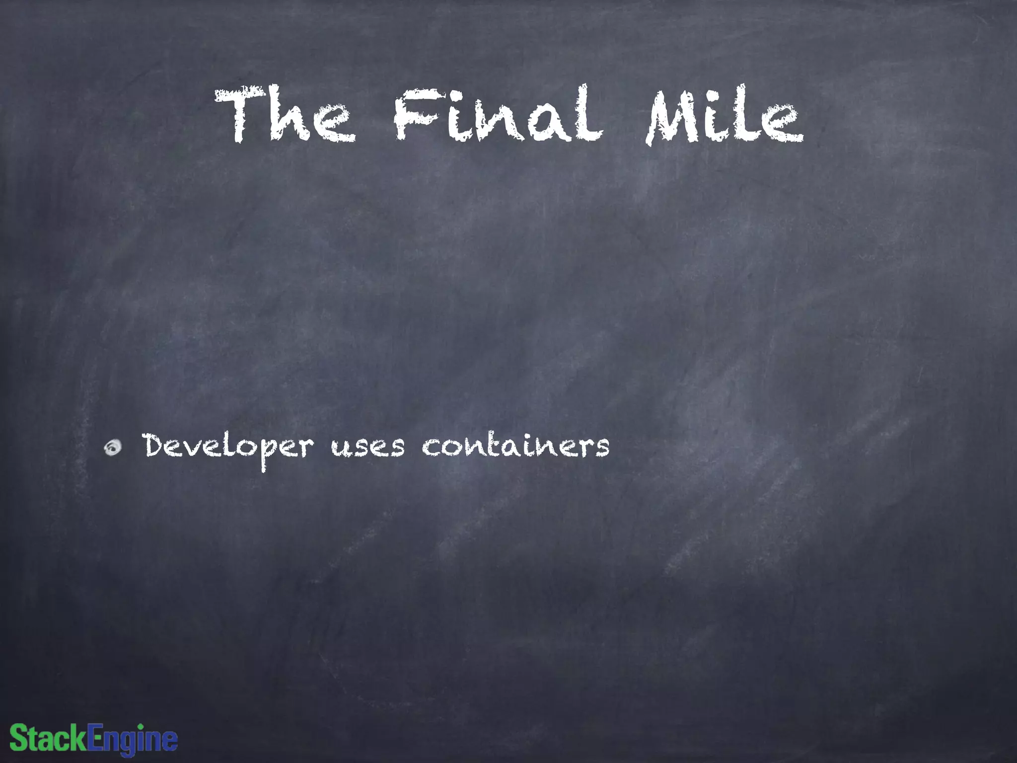 The Final Mile 
Developer uses containers 
 