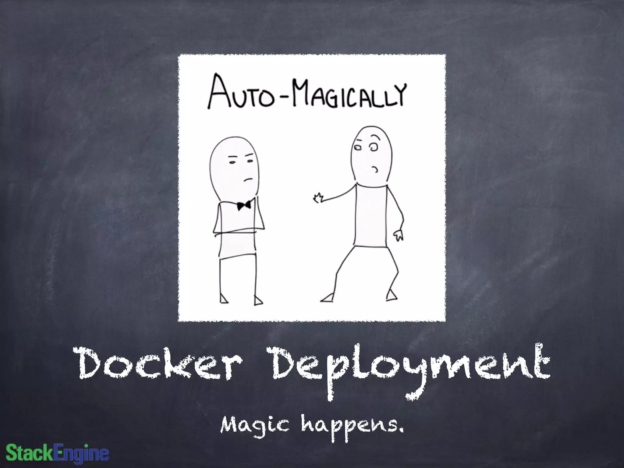 Docker Deployment 
Magic happens. 
 