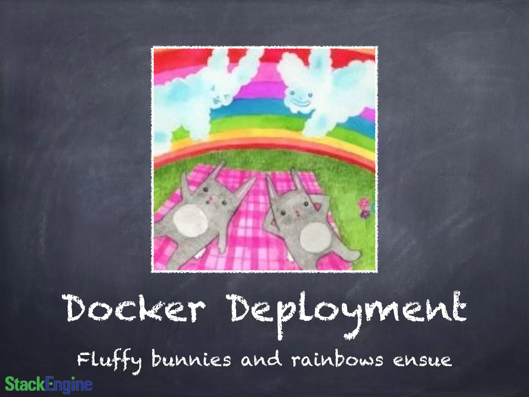Docker Deployment 
Fluffy bunnies and rainbows ensue 
 