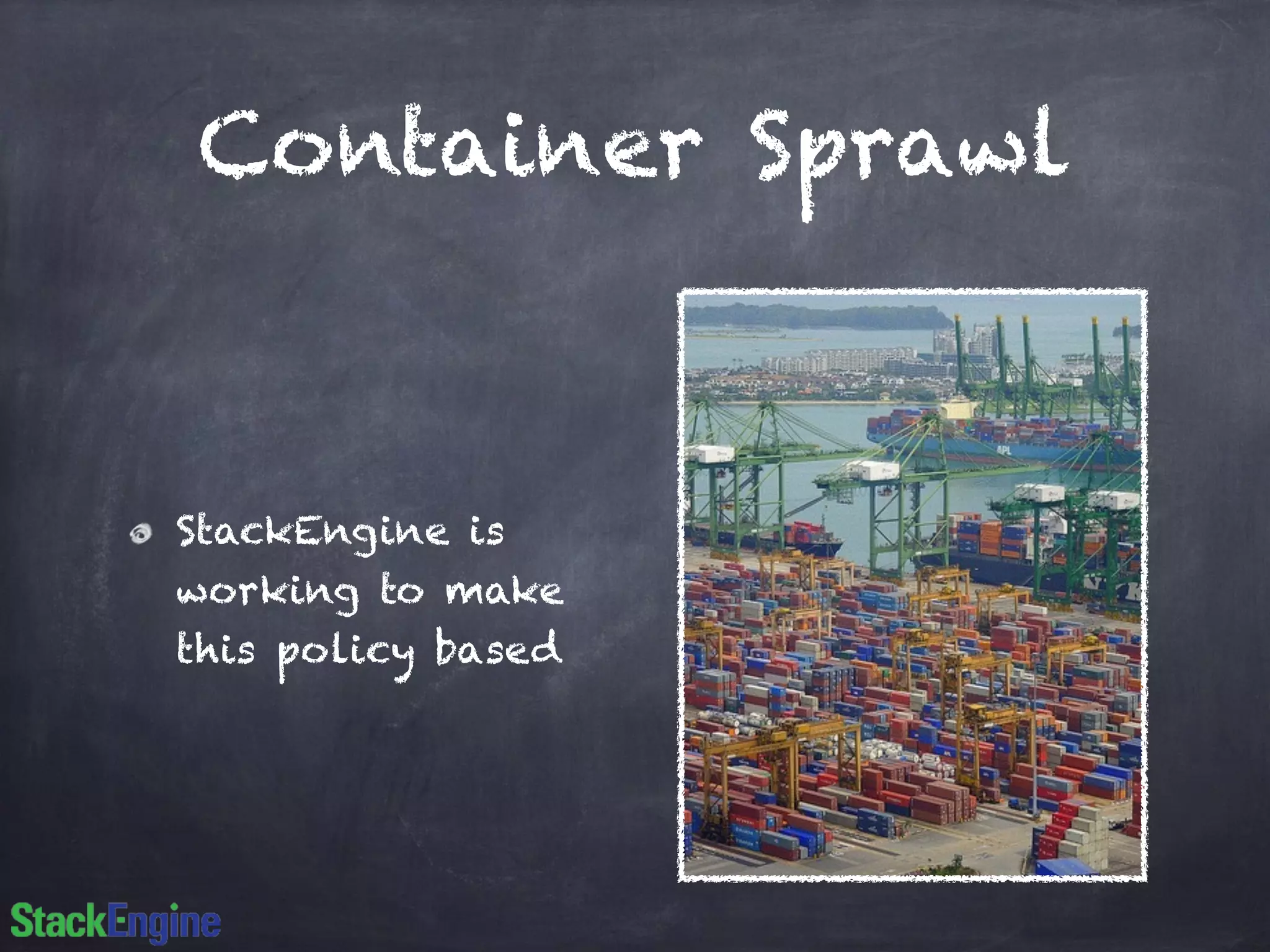 Container Sprawl 
StackEngine is 
working to make 
this policy based 
 