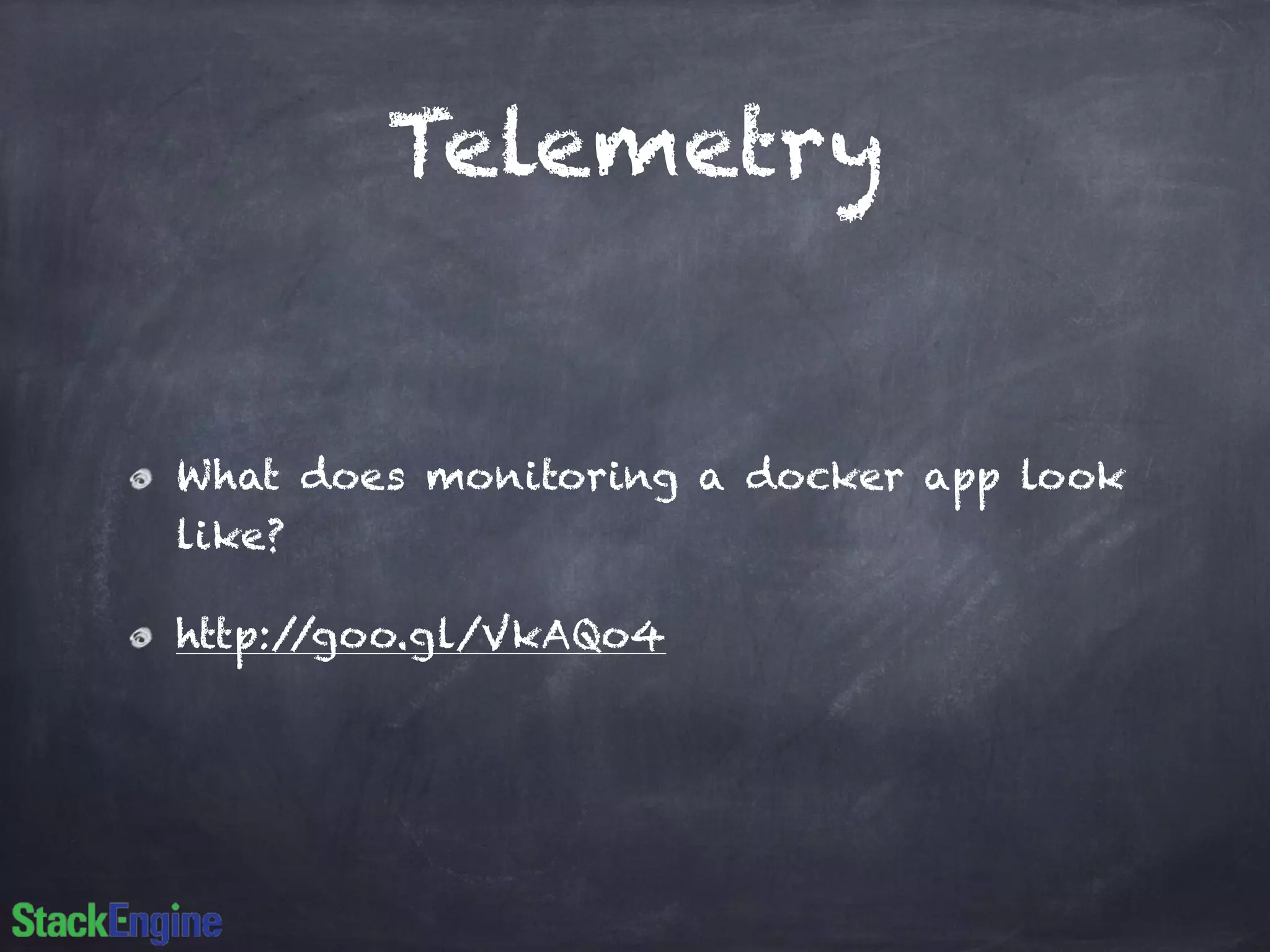 Telemetry 
What does monitoring a docker app look 
like? 
http://goo.gl/VkAQo4 
 