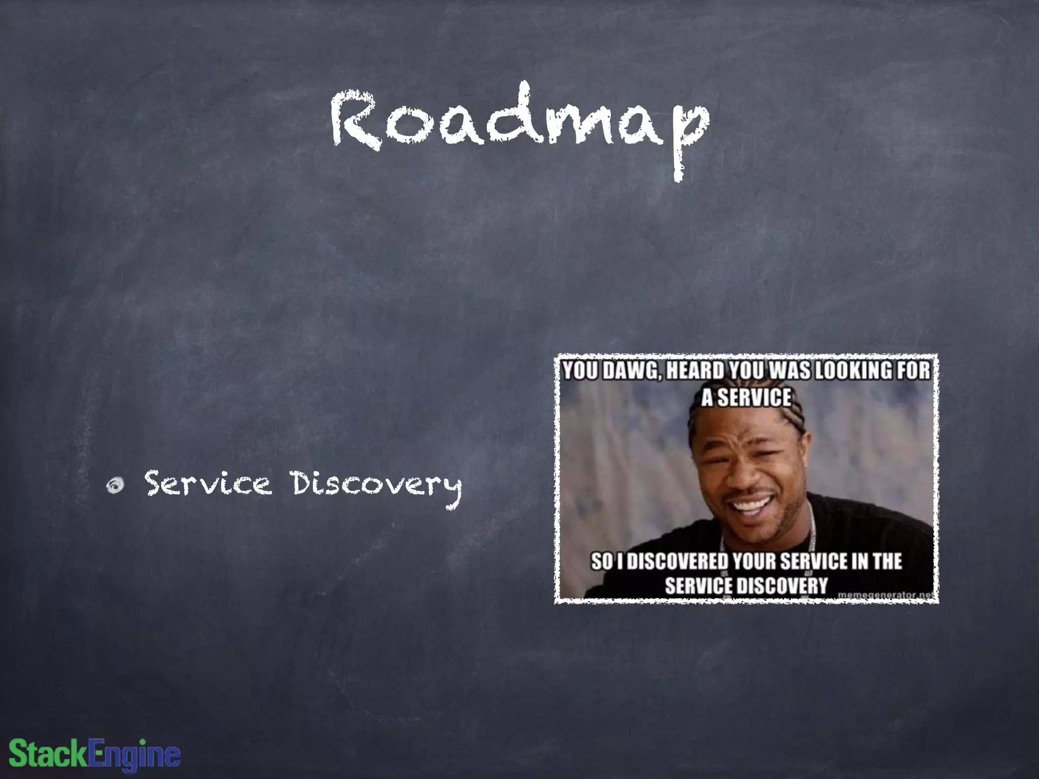 Roadmap 
Service Discovery 
 