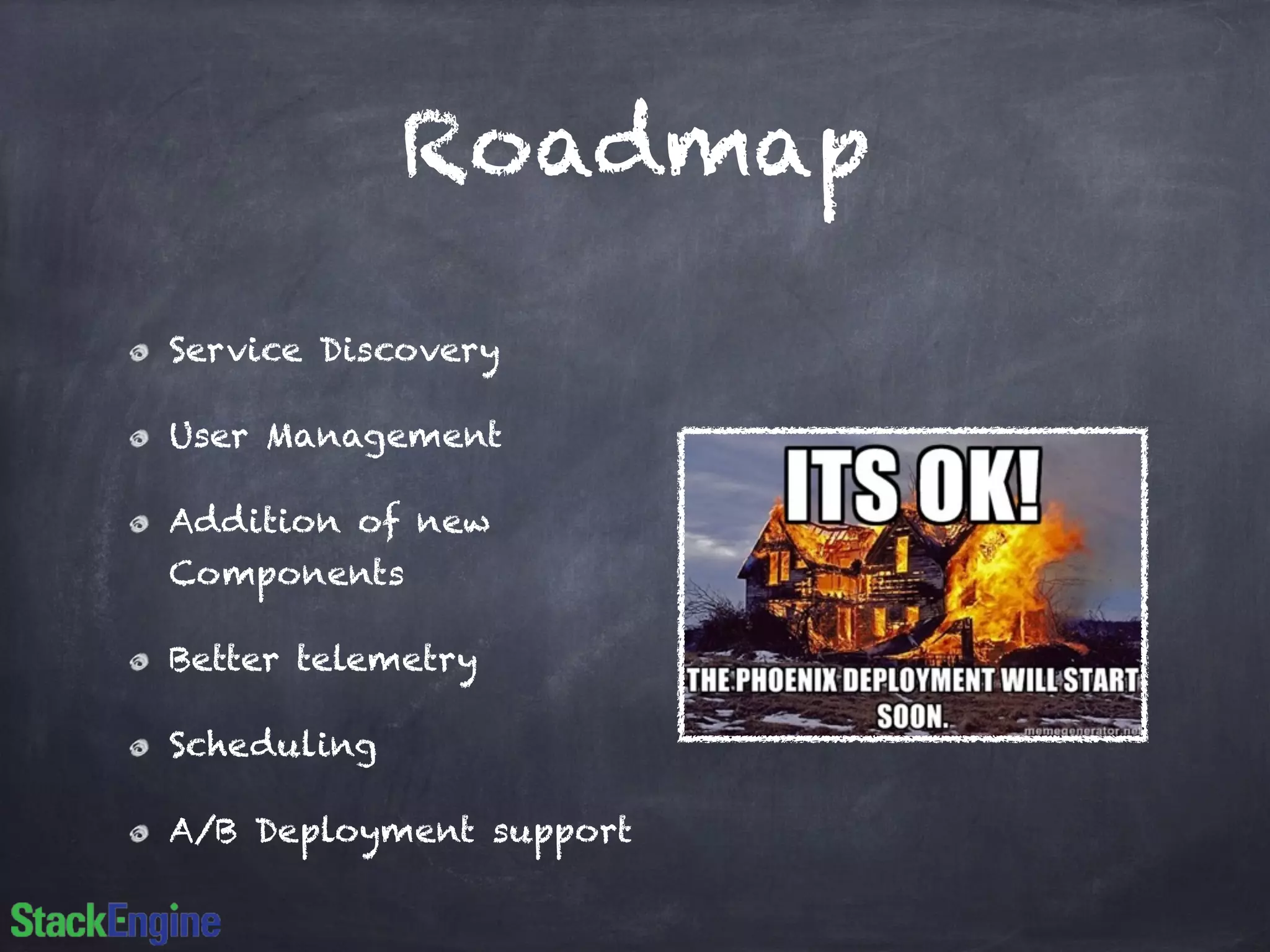 Roadmap 
Service Discovery 
User Management 
Addition of new 
Components 
Better telemetry 
Scheduling 
A/B Deployment support 
 
