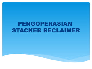 PENGOPERASIAN
STACKER RECLAIMER
 