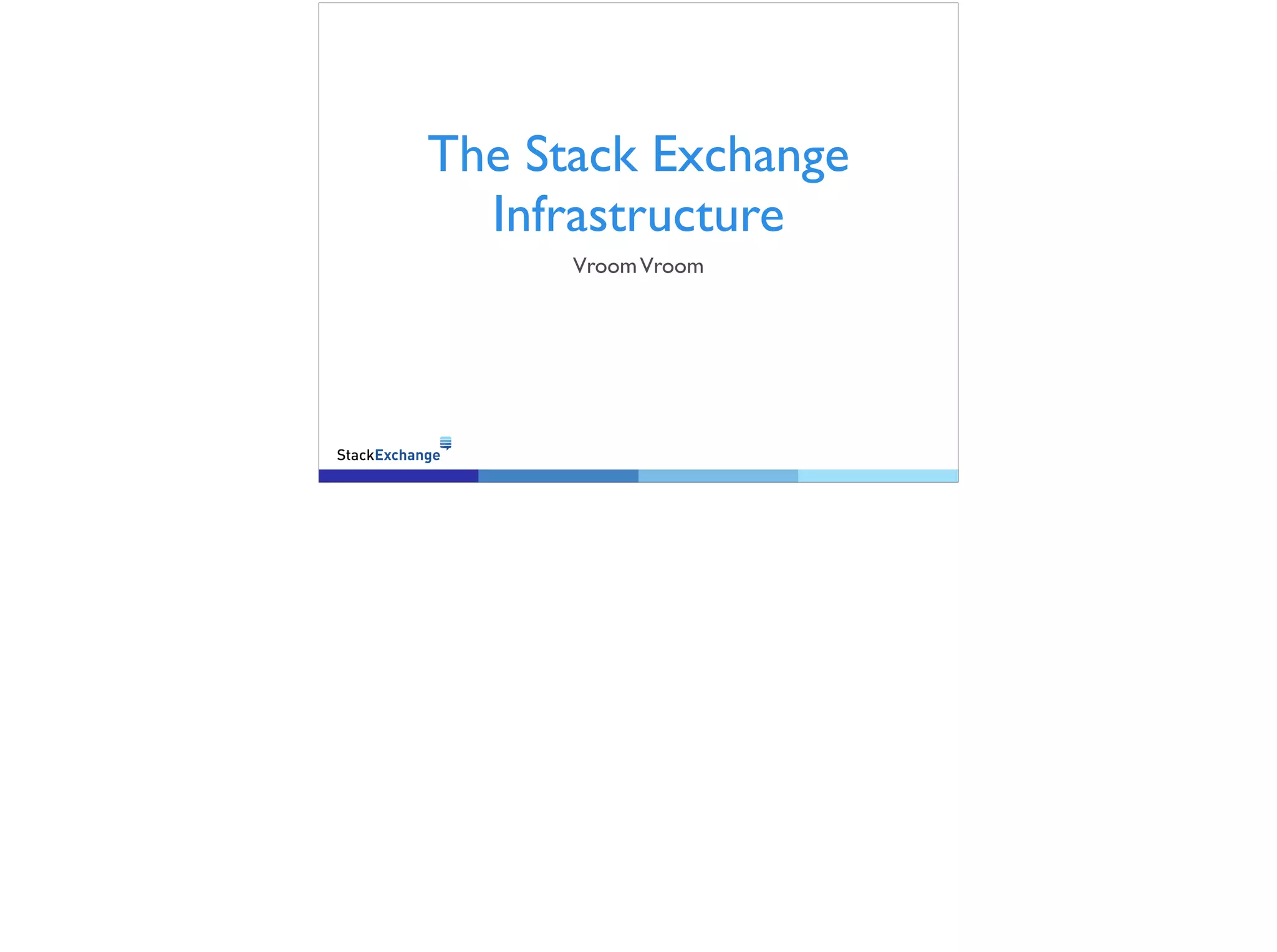 The Stack Exchange
Infrastructure
Vroom Vroom