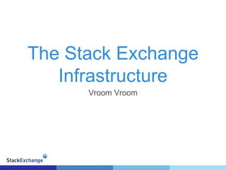 The Stack Exchange 
Infrastructure 
Vroom Vroom 
 