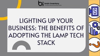 LIGHTING UP YOUR
BUSINESS: THE BENEFITS OF
ADOPTING THE LAMP TECH
STACK
LIGHTING UP YOUR
BUSINESS: THE BENEFITS OF
ADOPTING THE LAMP TECH
STACK
 