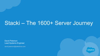 Stacki – The 1600+ Server Journey
David Peterson
Lead Systems Engineer
david.peterson@salesforce.com
 
