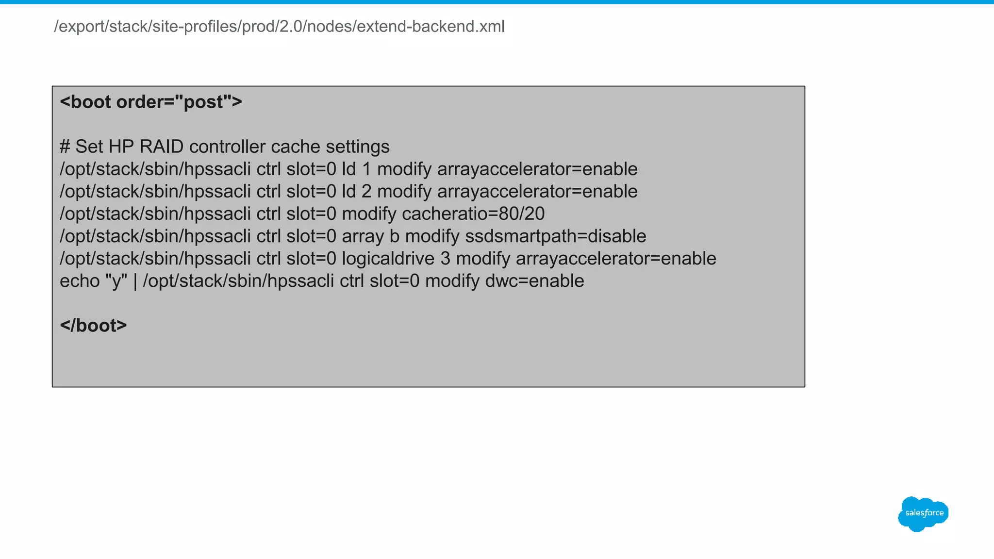 /export/stack/site-profiles/prod/2.0/nodes/extend-backend.xml
<boot order="post">
# Set HP RAID controller cache settings
/opt/stack/sbin/hpssacli ctrl slot=0 ld 1 modify arrayaccelerator=enable
/opt/stack/sbin/hpssacli ctrl slot=0 ld 2 modify arrayaccelerator=enable
/opt/stack/sbin/hpssacli ctrl slot=0 modify cacheratio=80/20
/opt/stack/sbin/hpssacli ctrl slot=0 array b modify ssdsmartpath=disable
/opt/stack/sbin/hpssacli ctrl slot=0 logicaldrive 3 modify arrayaccelerator=enable
echo "y" | /opt/stack/sbin/hpssacli ctrl slot=0 modify dwc=enable
</boot>
 