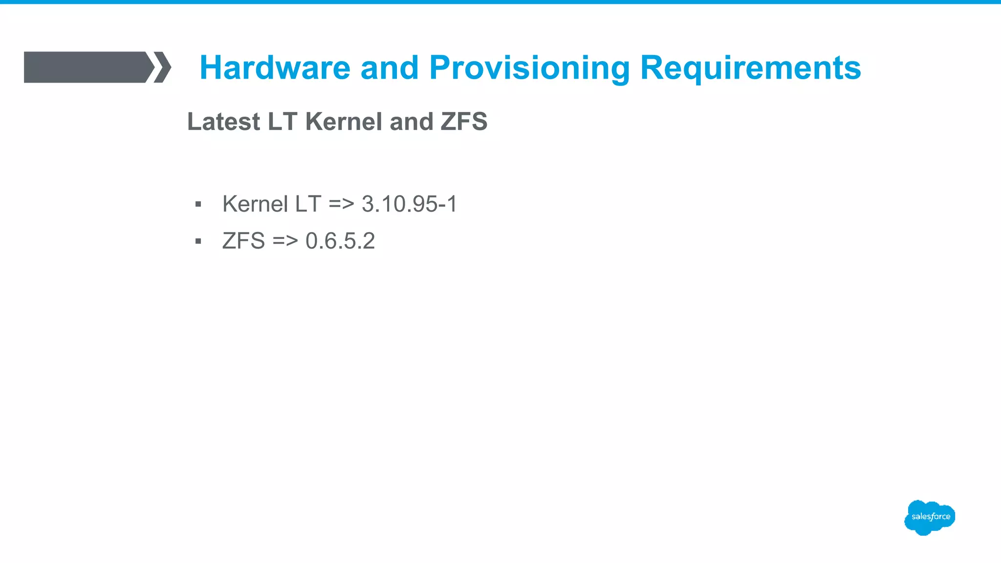 Hardware and Provisioning Requirements
Latest LT Kernel and ZFS
▪ Kernel LT => 3.10.95-1
▪ ZFS => 0.6.5.2
 