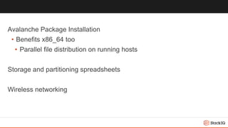 Avalanche Package Installation
• Benefits x86_64 too
• Parallel file distribution on running hosts
Storage and partitioning spreadsheets
Wireless networking
 