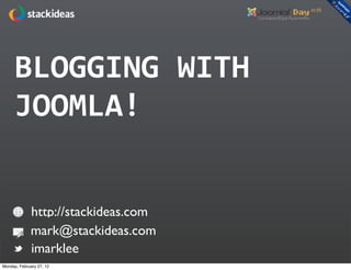 BLOGGING	
  WITH	
  
     JOOMLA!


             http://stackideas.com
             mark@stackideas.com
             imarklee
Monday, February 27, 12
 