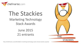 The Stackies
Marketing Technology
Stack Awards
June 2015
21 entrants
http://chiefmartec.com/2015/06/21-marketing-technology-stacks-shared-stackies-awards/
 