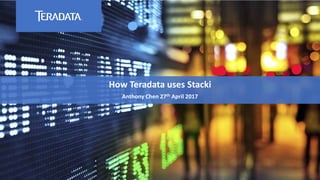 How Teradata uses Stacki
Anthony Chen 27th April 2017
 