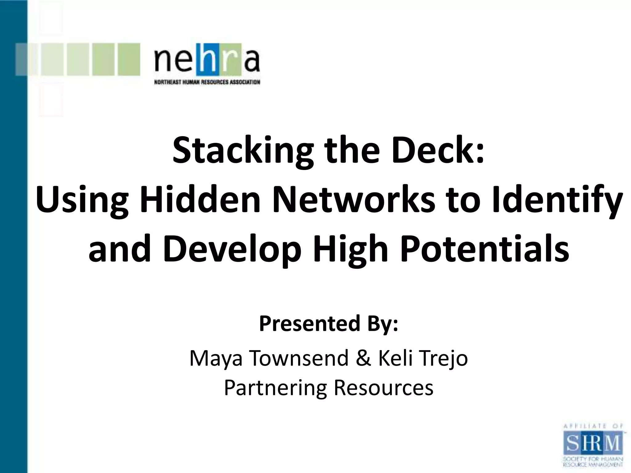 Stacking the Deck:
Using Hidden Networks to Identify
   and Develop High Potentials
              Presented By:
        Maya Townsend & Keli Trejo
          Partnering Resources
 