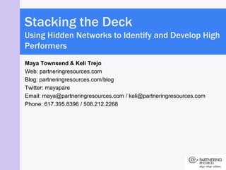 Stacking the Deck
Using Hidden Networks to Identify and Develop High
Performers
Maya Townsend & Keli Trejo
Web: partnering...
