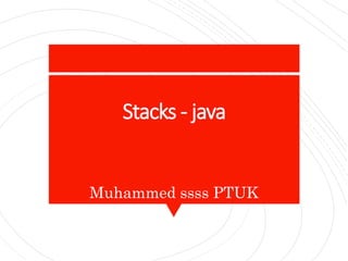 Stacks - java
Muhammed ssss PTUK
 