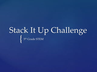 {
Stack It Up Challenge
5th Grade STEM