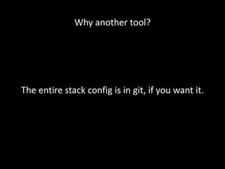 Why another tool?




The entire stack config is in git, if you want it.
 