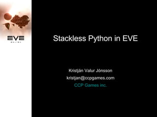 Stackless Python in EVE Kristján Valur Jónsson [email_address] CCP Games inc. 