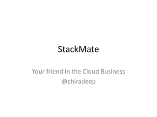 StackMate
Your friend in the Cloud Business
@chiradeep
 