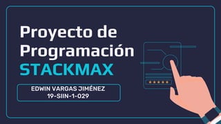 EDWIN VARGAS JIMÉNEZ
19-SIIN-1-029
Proyecto de
Programación
STACKMAX
 