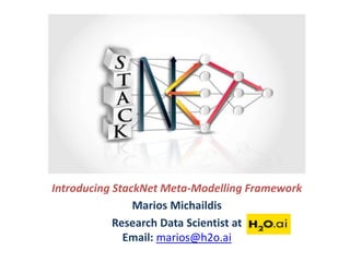 Introducing StackNet Meta-Modelling Framework
Marios Michaildis
Research Data Scientist at
Email: marios@h2o.ai
 