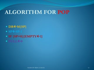 ALGORITHM FOR POP
 DRM{SP}
 SPSP-1
 IF {SP=0}{EMPTY1}
 FULL0
12MADE BY RIDA ZAMAN
 