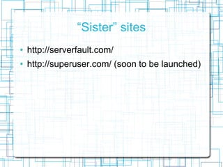 Sister sites
   http://serverfault.com/
   http://superuser.com/ (soon to be launched)
 