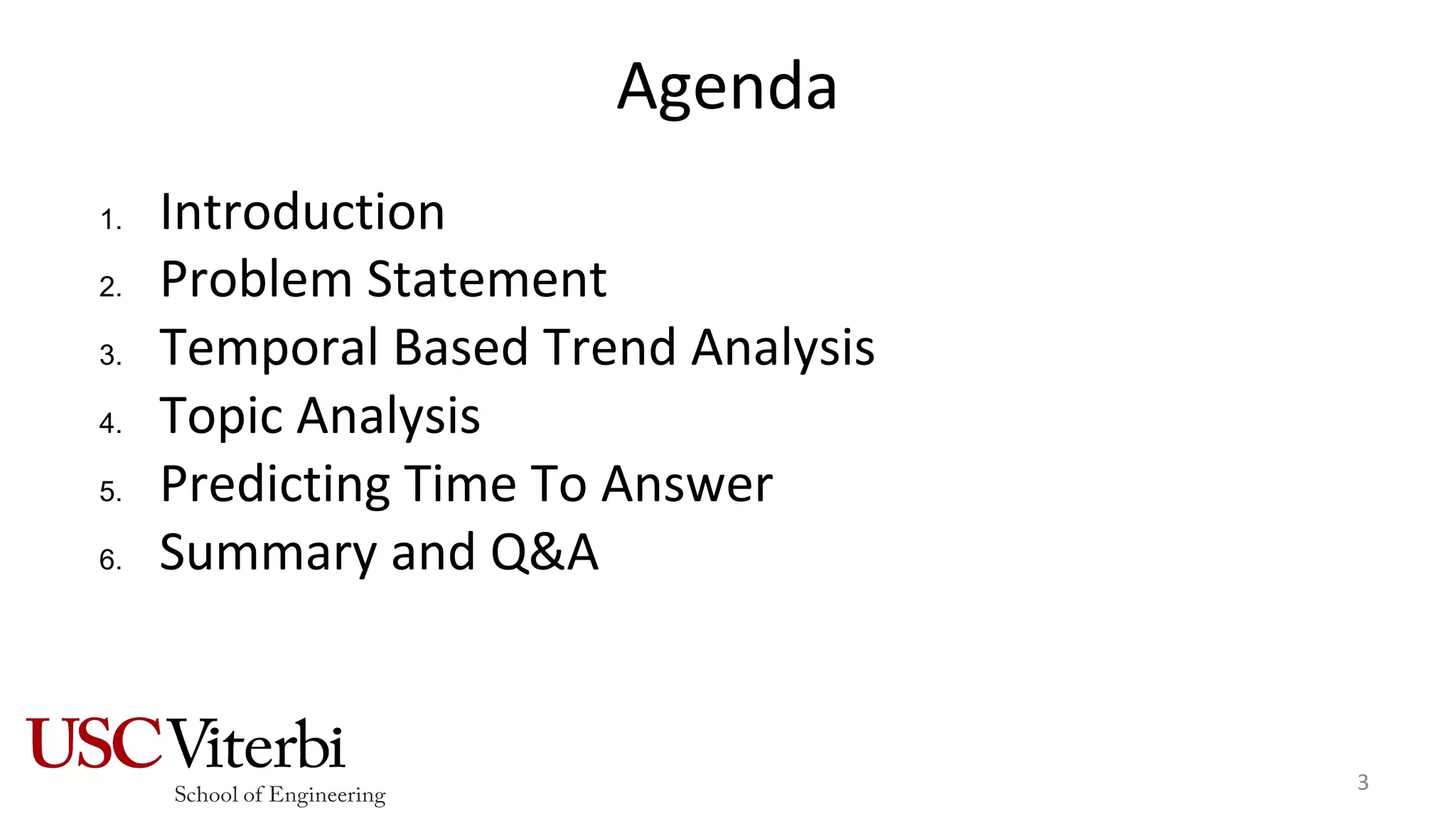 Agenda
1. Introduction
2. Problem Statement
3. Temporal Based Trend Analysis
4. Topic Analysis
5. Predicting Time To Answer
6. Summary and Q&A
3
 