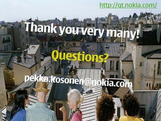 http://qt.nokia.com/


     Thank you very ma
                               ny!
          Questions?
     pekka.kosonen@n
                       okia.com


47
 