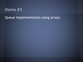 Demo #3 
Queue implementation using arrays 
 