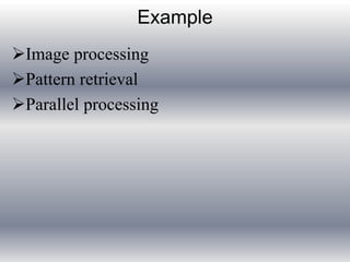 Example 
Image processing 
Pattern retrieval 
Parallel processing 
 