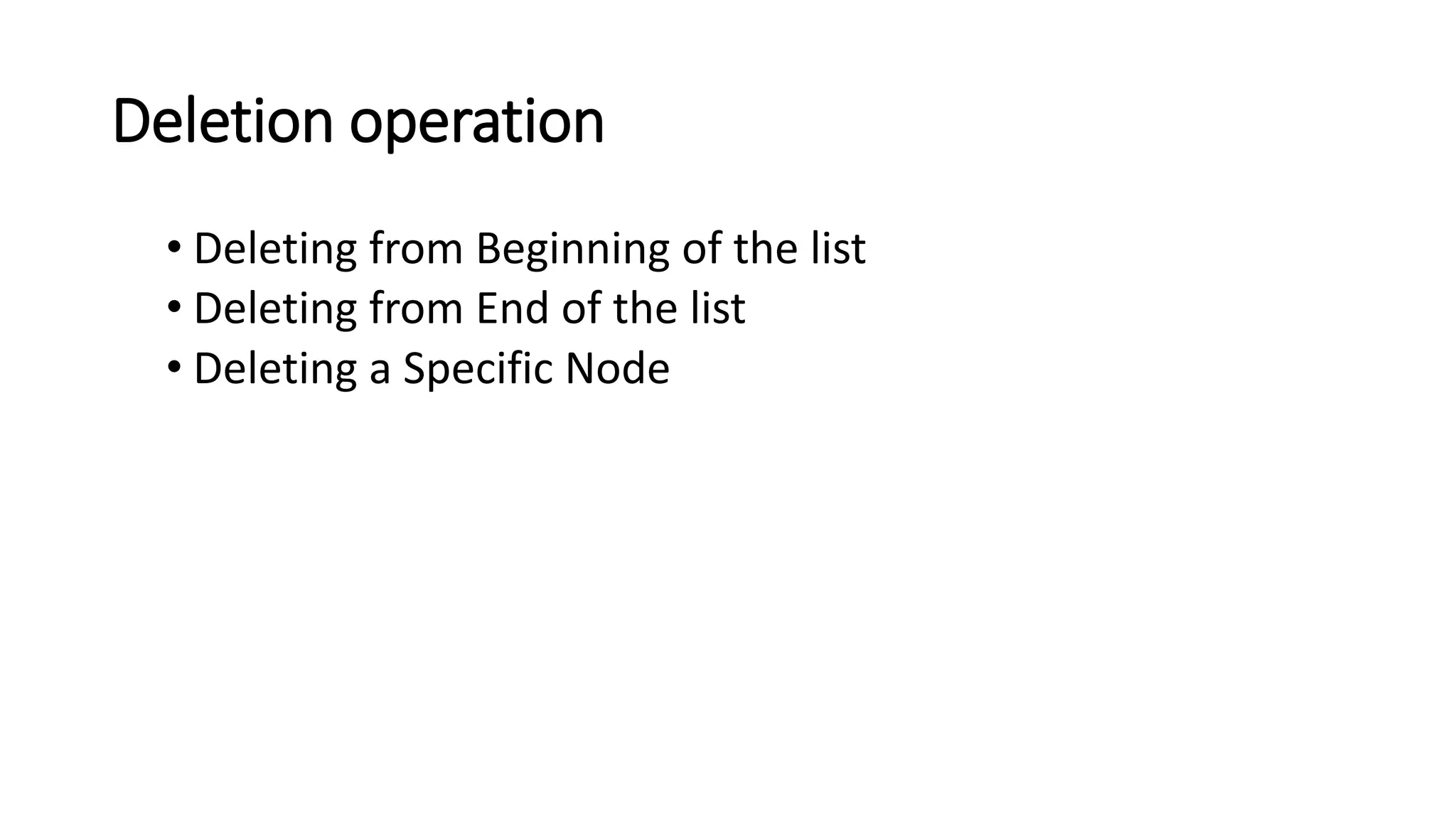 Deletion operation
&bull; Deleting from Beginning of the list
&bull; Deleting from End of the list
&bull; Deleting a Specific Node
 