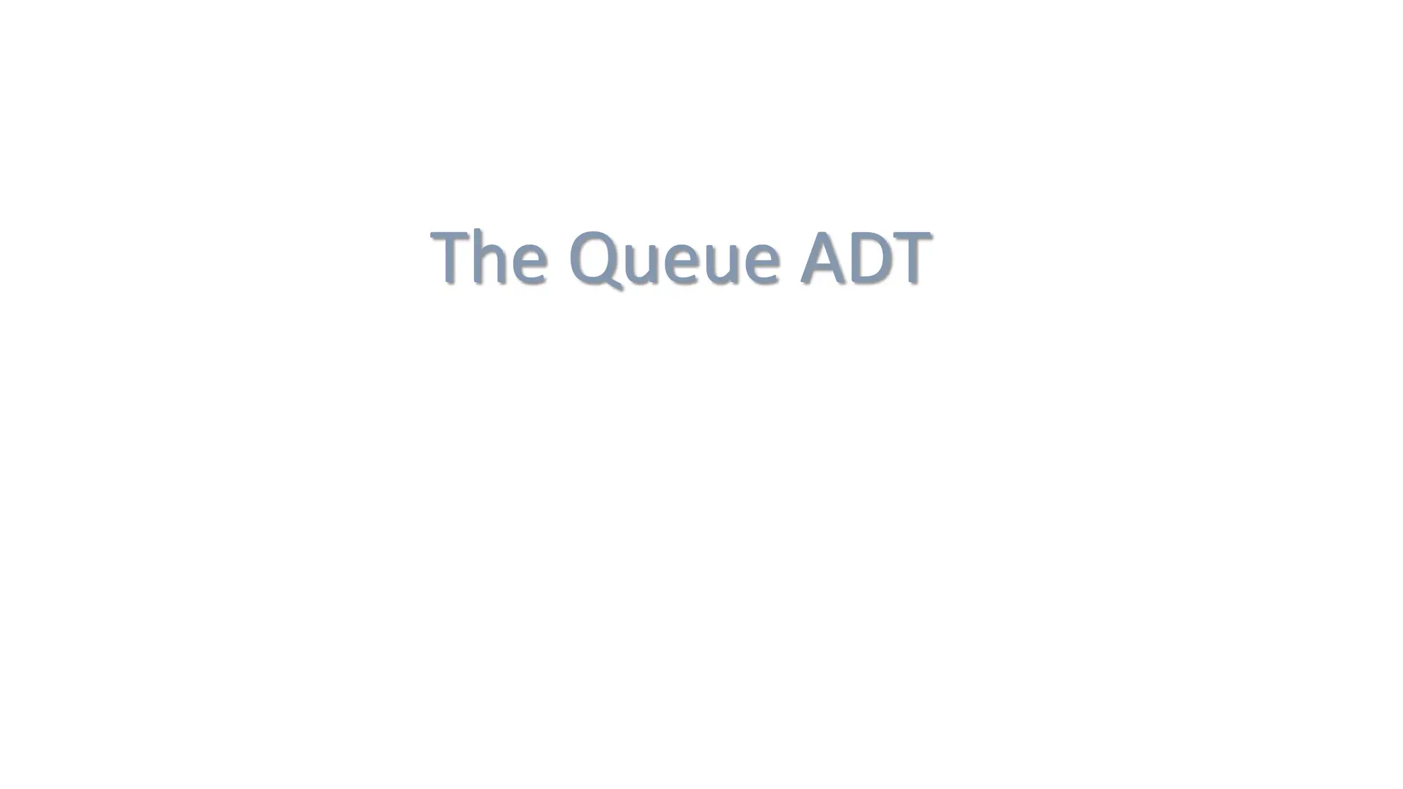 The Queue ADT
 