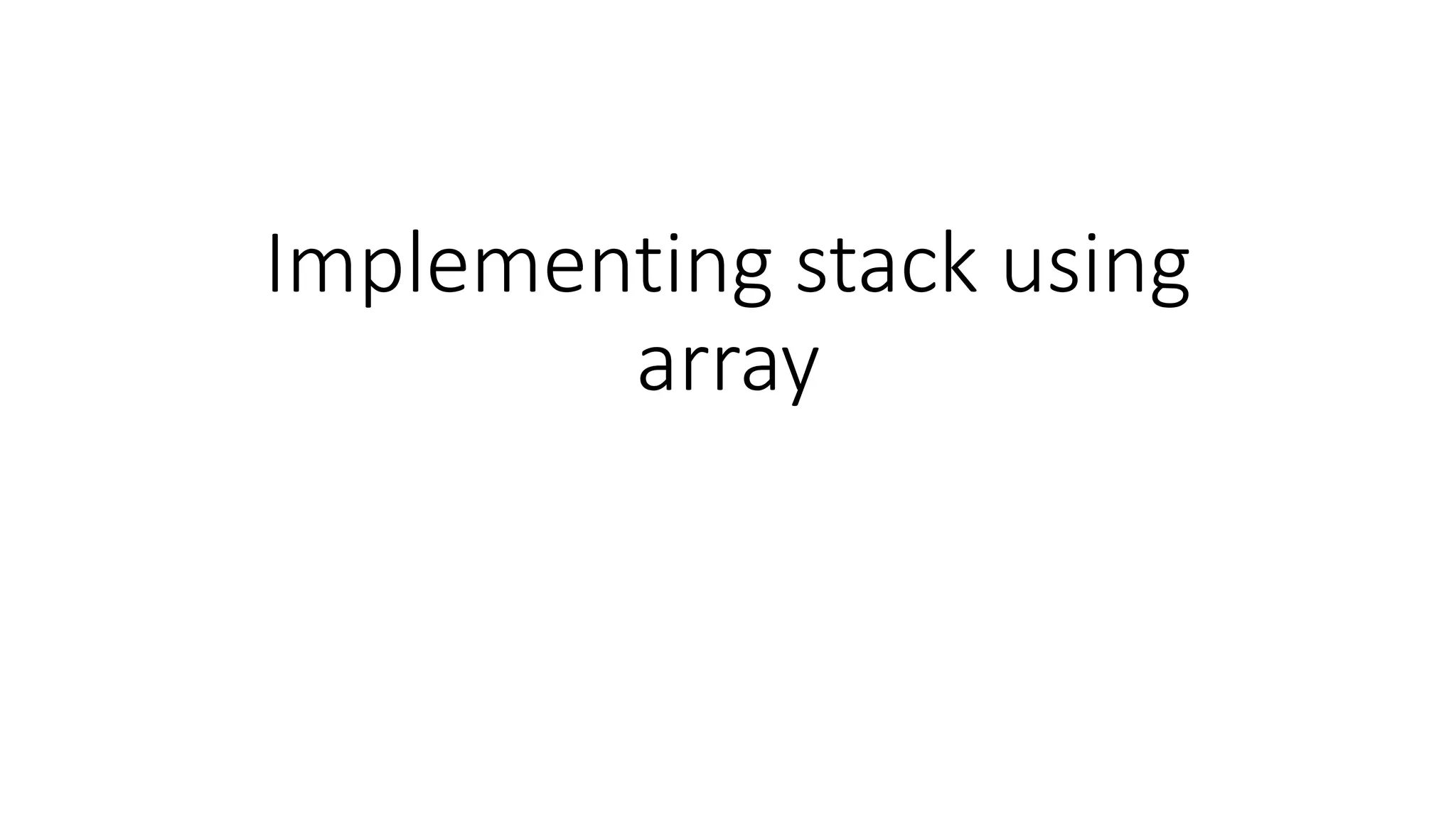 Implementing stack using
array
 
