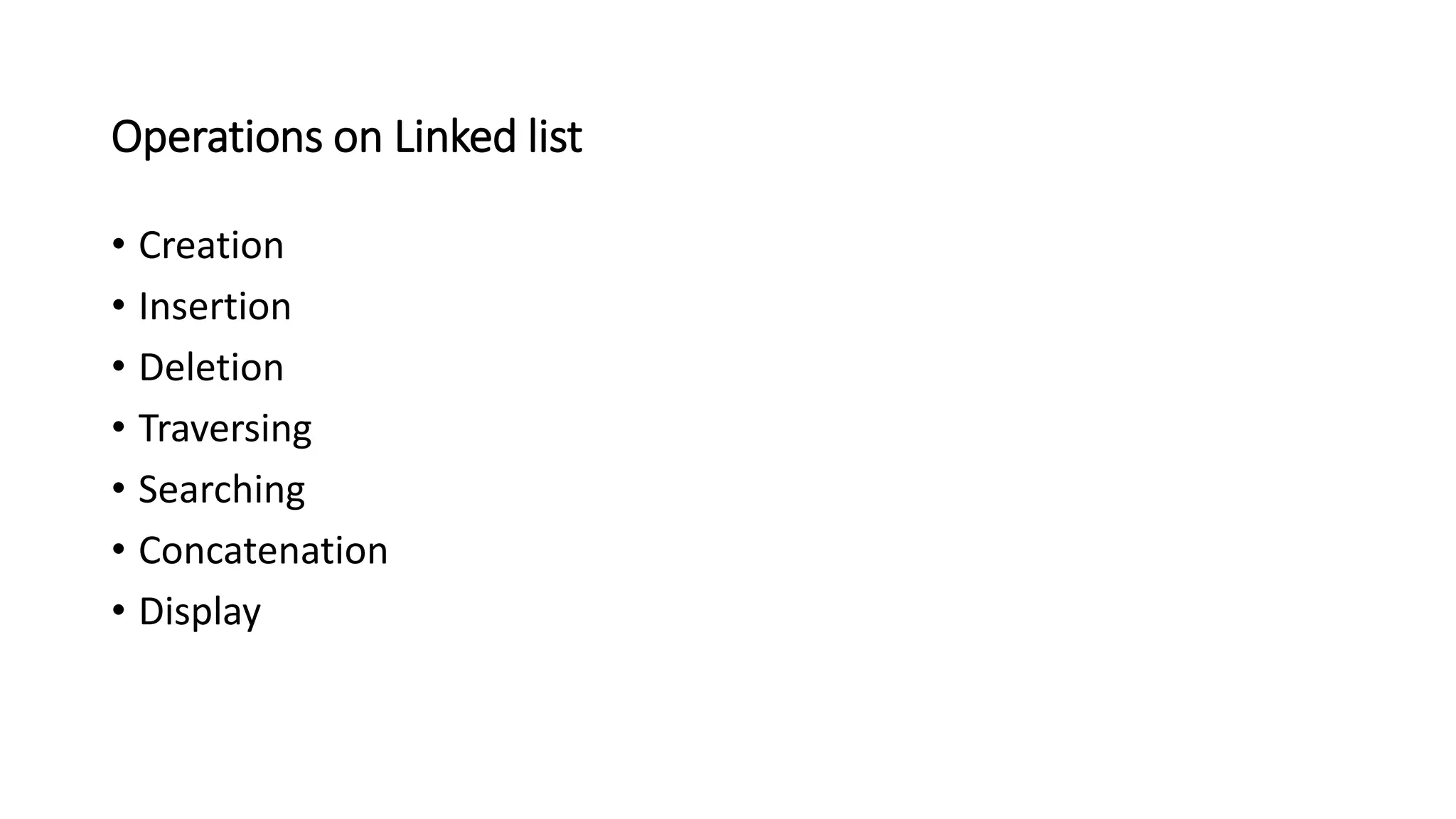 Operations on Linked list
&bull; Creation
&bull; Insertion
&bull; Deletion
&bull; Traversing
&bull; Searching
&bull; Concatenation
&bull; Display
 