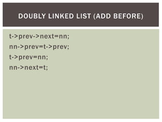 t->prev->next=nn;
nn->prev=t->prev;
t->prev=nn;
nn->next=t;
DOUBLY LINKED LIST (ADD BEFORE)
 
