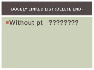 Without pt ????????
DOUBLY LINKED LIST (DELETE END)
 