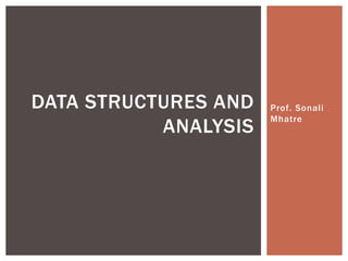 Prof. Sonali
Mhatre
DATA STRUCTURES AND
ANALYSIS
 