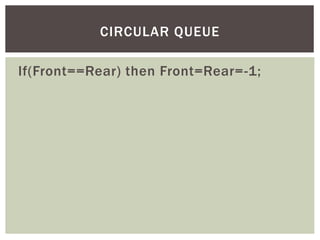 If(Front==Rear) then Front=Rear=-1;
CIRCULAR QUEUE
 