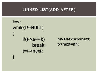 t=s;
while(t!=NULL)
{
if(t->a==b)
break;
t=t->next;
}
nn->next=t->next;
t->next=nn;
LINKED LIST(ADD AFTER)
 