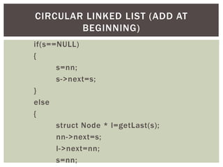 if(s==NULL)
{
s=nn;
s->next=s;
}
else
{
struct Node * l=getLast(s);
nn->next=s;
l->next=nn;
s=nn;
CIRCULAR LINKED LIST (AD...